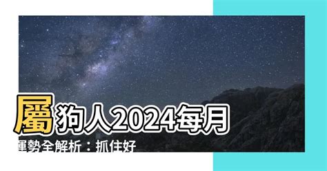 1970屬狗2024運勢每月|属狗人2024年全年整体运势及每月运势详解